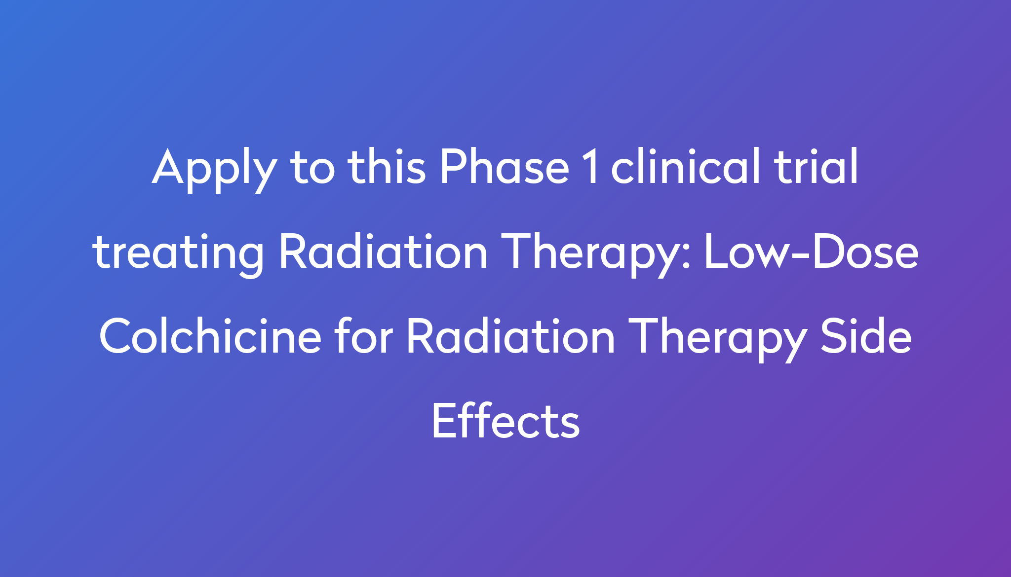 Low Dose Colchicine For Radiation Therapy Side Effects Clinical Trial   Apply To This Phase 1 Clinical Trial Treating Radiation Therapy %0A%0ALow Dose Colchicine For Radiation Therapy Side Effects 